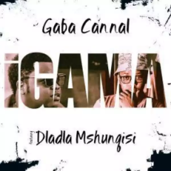Gaba Cannal - Igama Ft. Dladla Mshunqisi